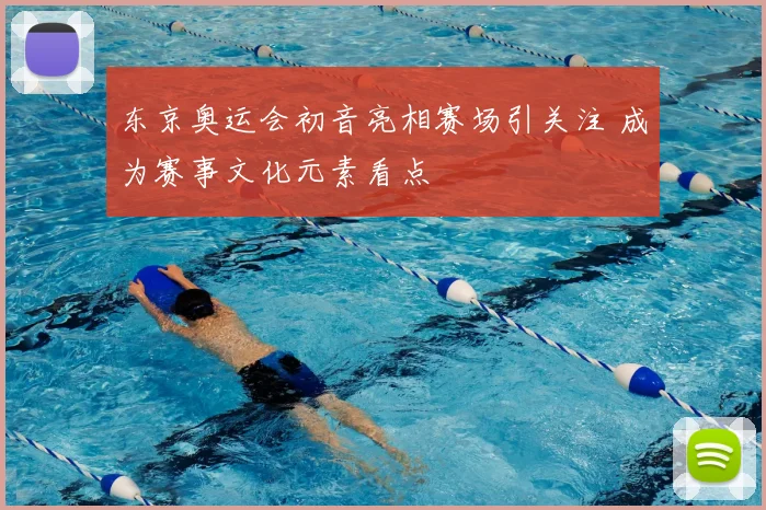 东京奥运会初音亮相赛场引关注 成为赛事文化元素看点