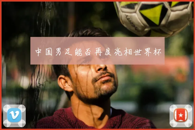 中国男足能否再度亮相世界杯