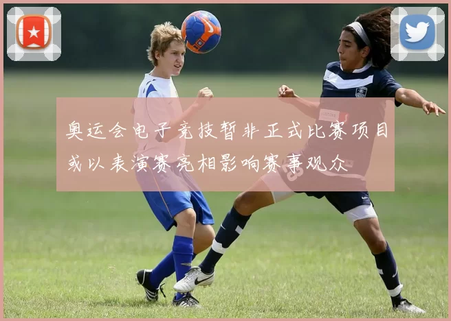 奥运会电子竞技暂非正式比赛项目或以表演赛亮相影响赛事观众