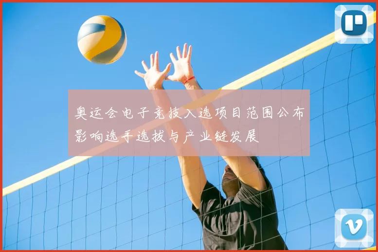 奥运会电子竞技入选项目范围公布影响选手选拔与产业链发展