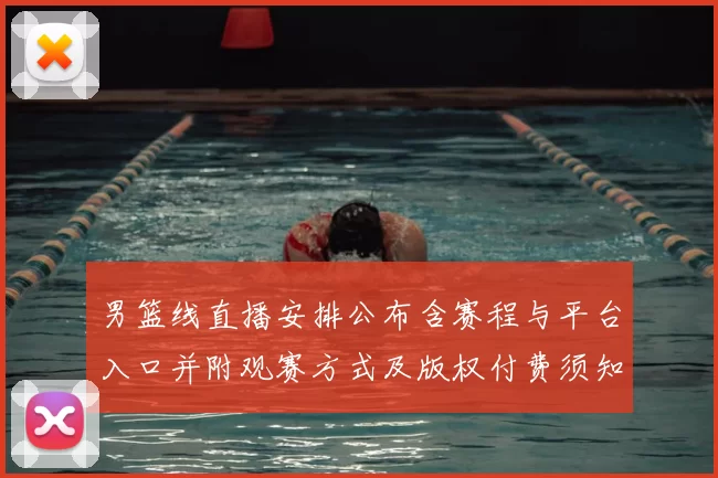 男篮线直播安排公布含赛程与平台入口并附观赛方式及版权付费须知